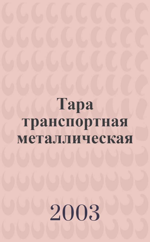 Тара транспортная металлическая : Общие техн. условия