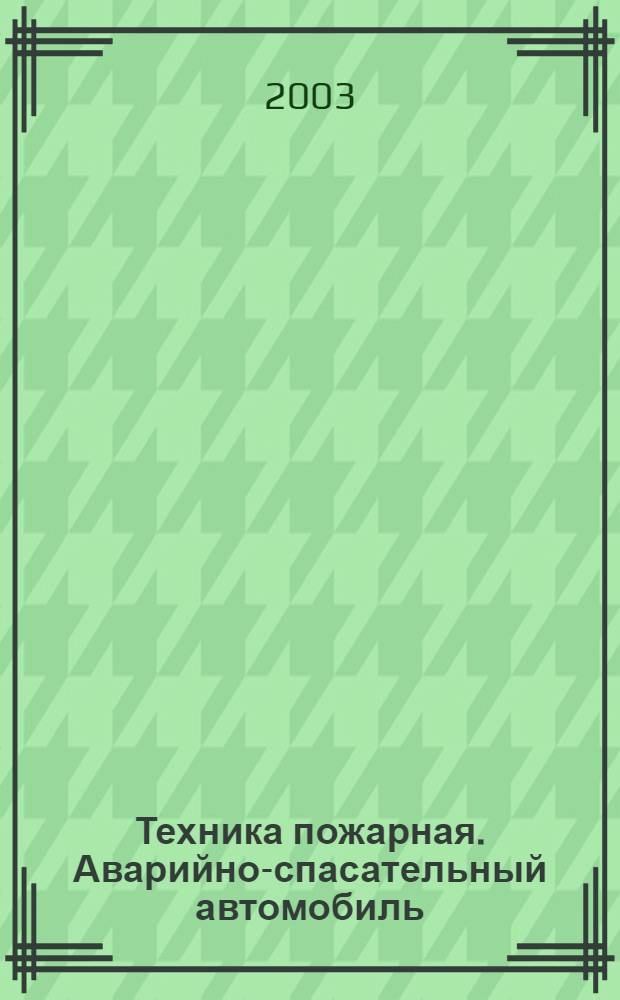 Техника пожарная. Аварийно-спасательный автомобиль : Общие техн. требования : Методы испытаний
