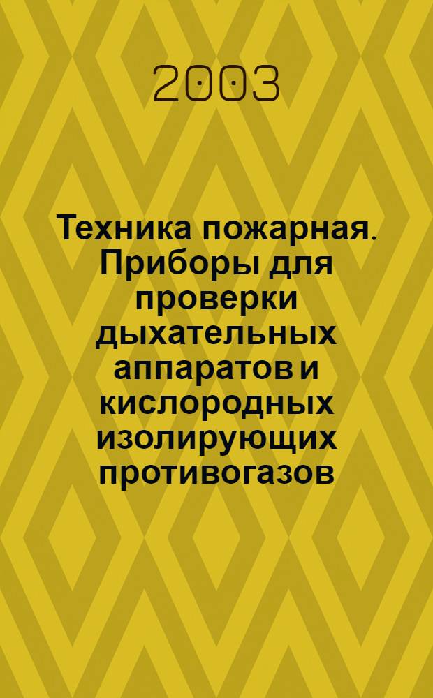 Техника пожарная. Приборы для проверки дыхательных аппаратов и кислородных изолирующих противогазов (респираторов) пожарных : Общие техн. требования : Методы испытаний