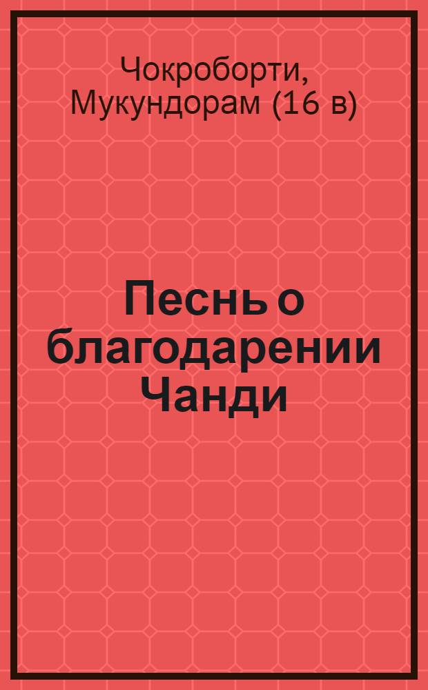 Песнь о благодарении Чанди (Чондимонгол); Сказание о Дхонопоти (Дхонопоти упакхан) / Мукундорам Чокроборти Кобиконкон; Пер. с бенг., предисл., коммент. и прил. И.А. Товстых; Рос. акад. наук. Отд-ние ист.-филол. наук, Ин-т востоковедения