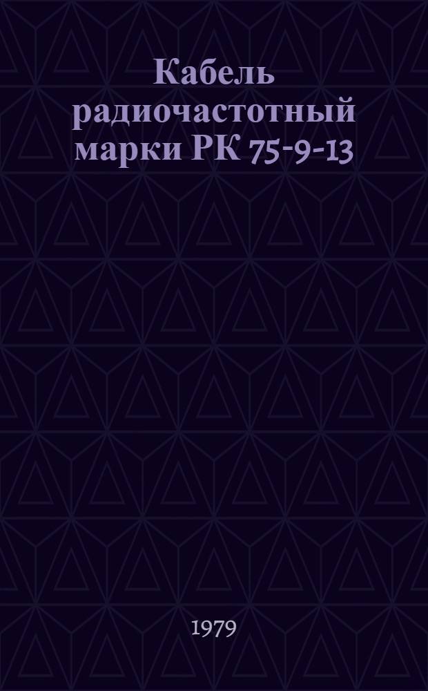Кабель радиочастотный марки РК 75-9-13 : Технические условия