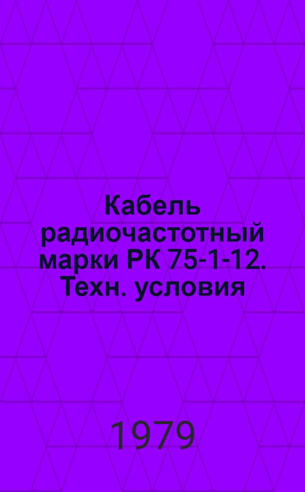 Кабель радиочастотный марки РК 75-1-12. Техн. условия