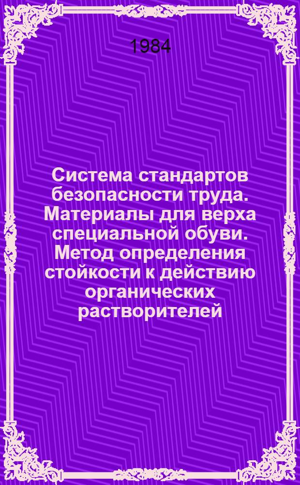 Система стандартов безопасности труда. Материалы для верха специальной обуви. Метод определения стойкости к действию органических растворителей