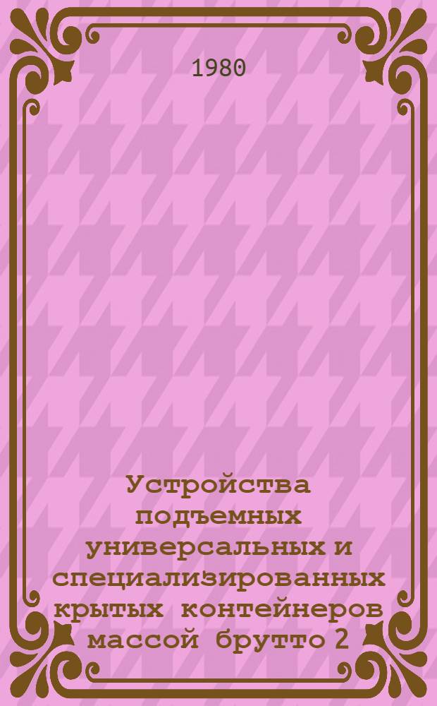 Устройства подъемных универсальных и специализированных крытых контейнеров массой брутто 2,5Ў3,0 и 5,0 т. Технические условия