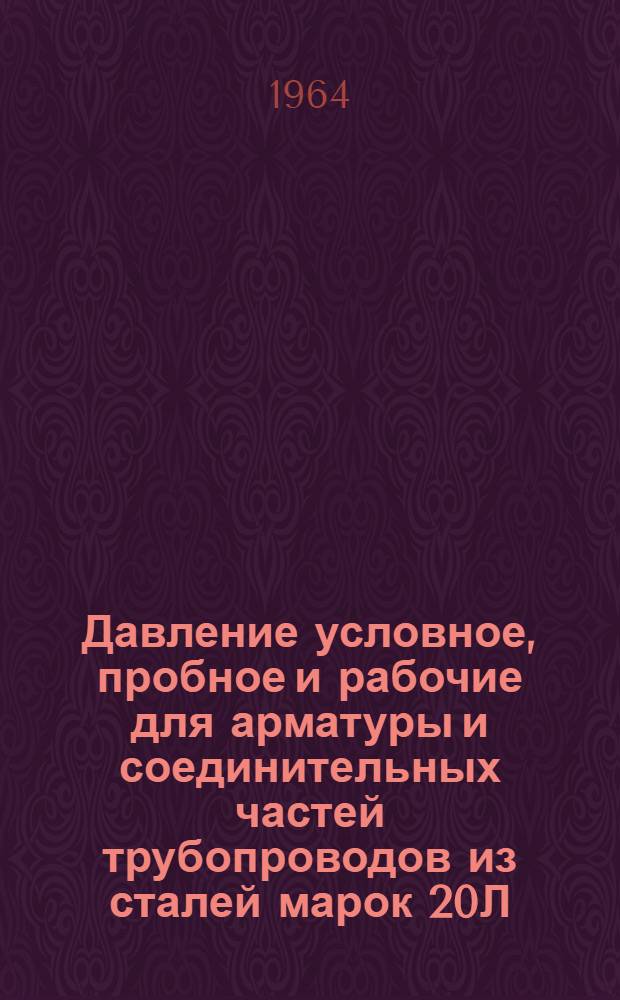 Давление условное, пробное и рабочие для арматуры и соединительных частей трубопроводов из сталей марок 20Л, 25Л и 1Х18Н9Т-Л