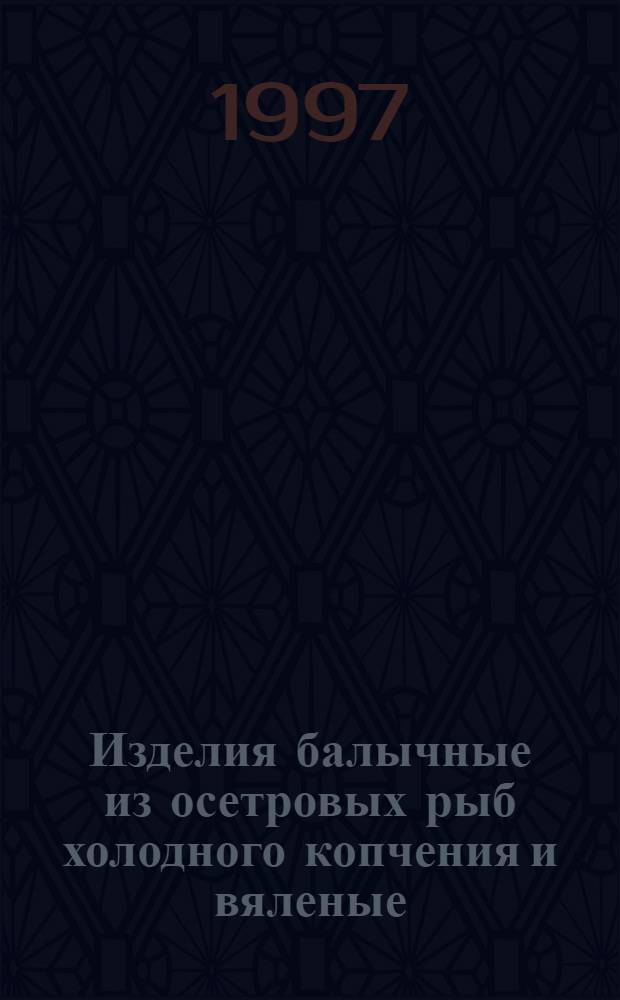 Изделия балычные из осетровых рыб холодного копчения и вяленые : Технические условия