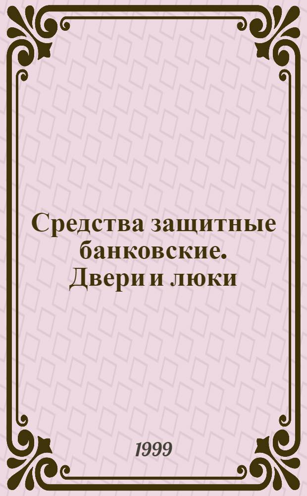 Средства защитные банковские. Двери и люки : Общие технические условия