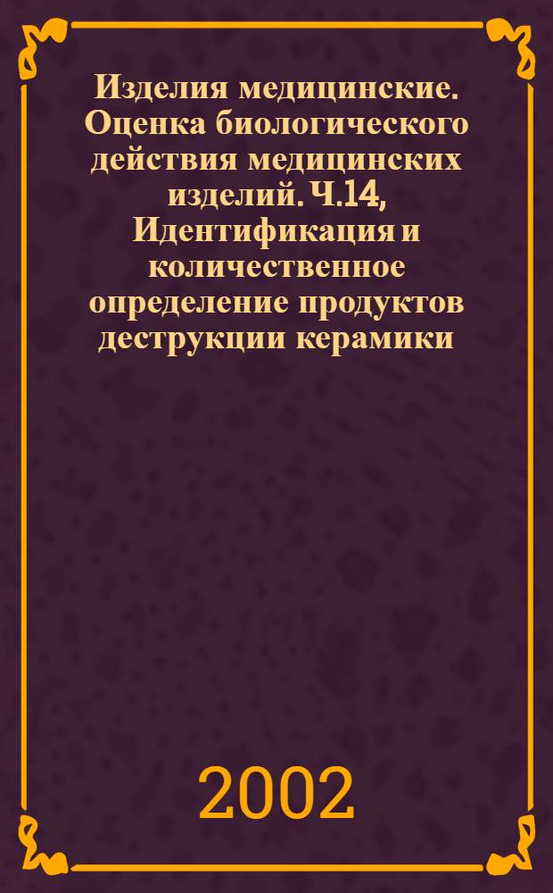 Изделия медицинские. Оценка биологического действия медицинских изделий. Ч.14, Идентификация и количественное определение продуктов деструкции керамики