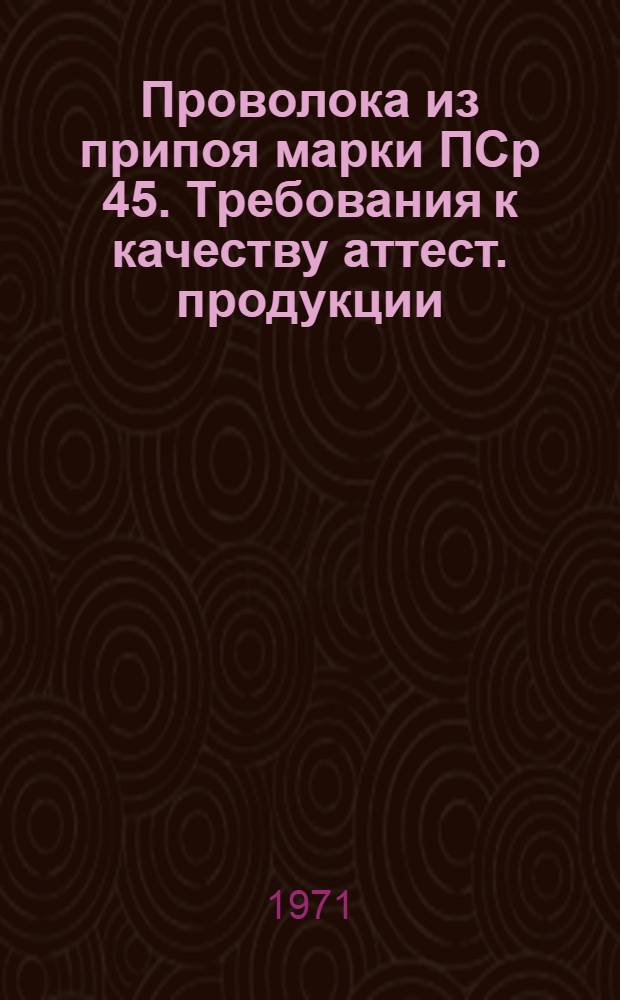 Пpоволока из пpипоя маpки ПСp 45. Тpебования к качеству аттест. пpодукции