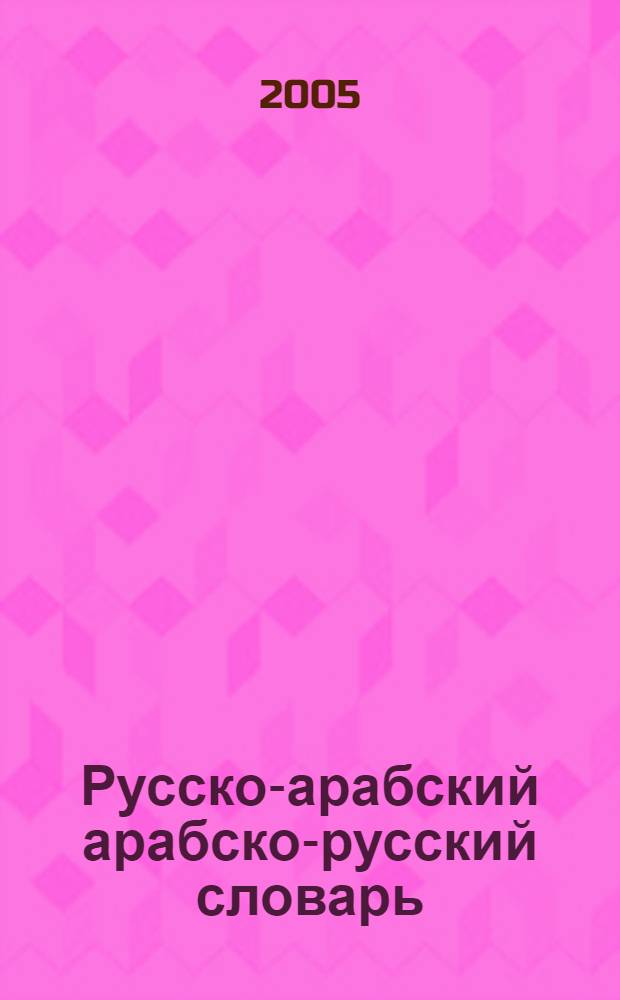 Русско-арабский арабско-русский словарь : около 3000 слов в каждой части словаря