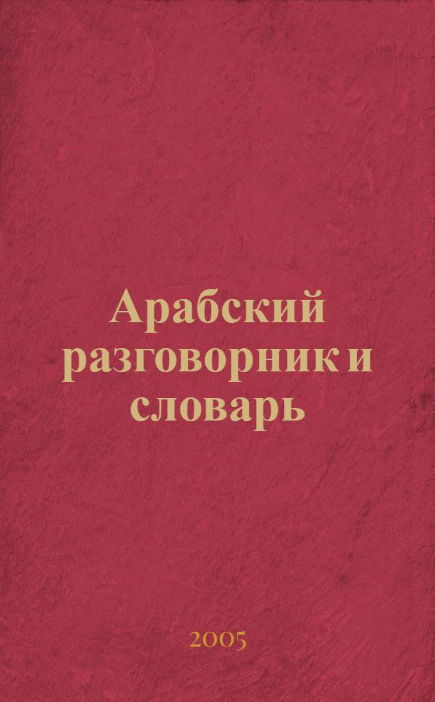 Арабский разговорник и словарь : говорите без труда - путешествуйте с удовольствием