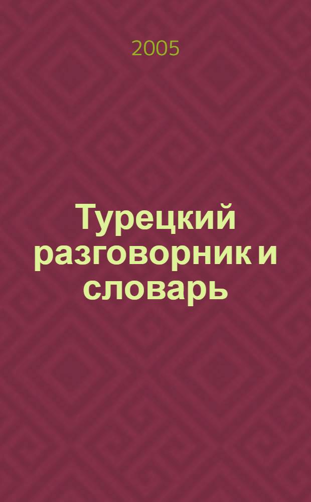 Турецкий разговорник и словарь : говорите без труда - путешествуйте с удовольствием