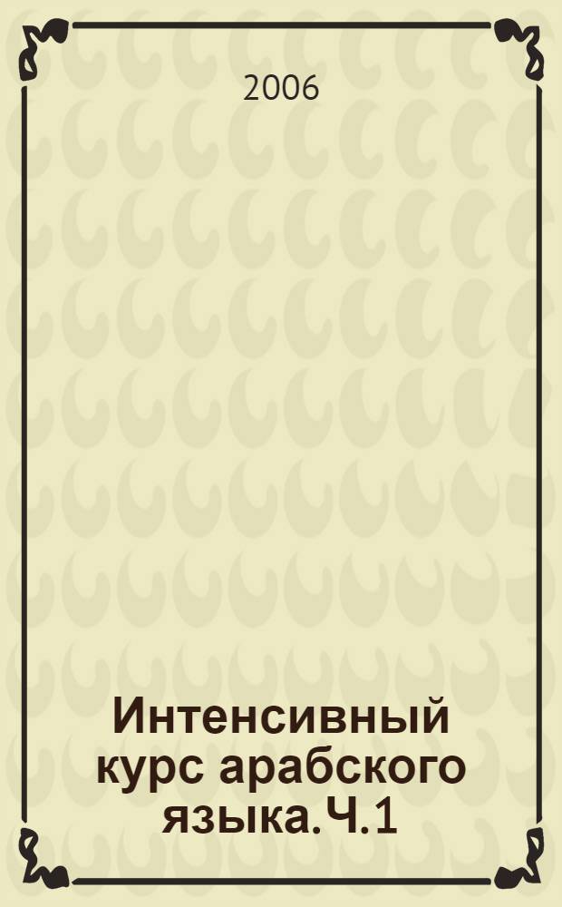 Интенсивный курс арабского языка. Ч. 1