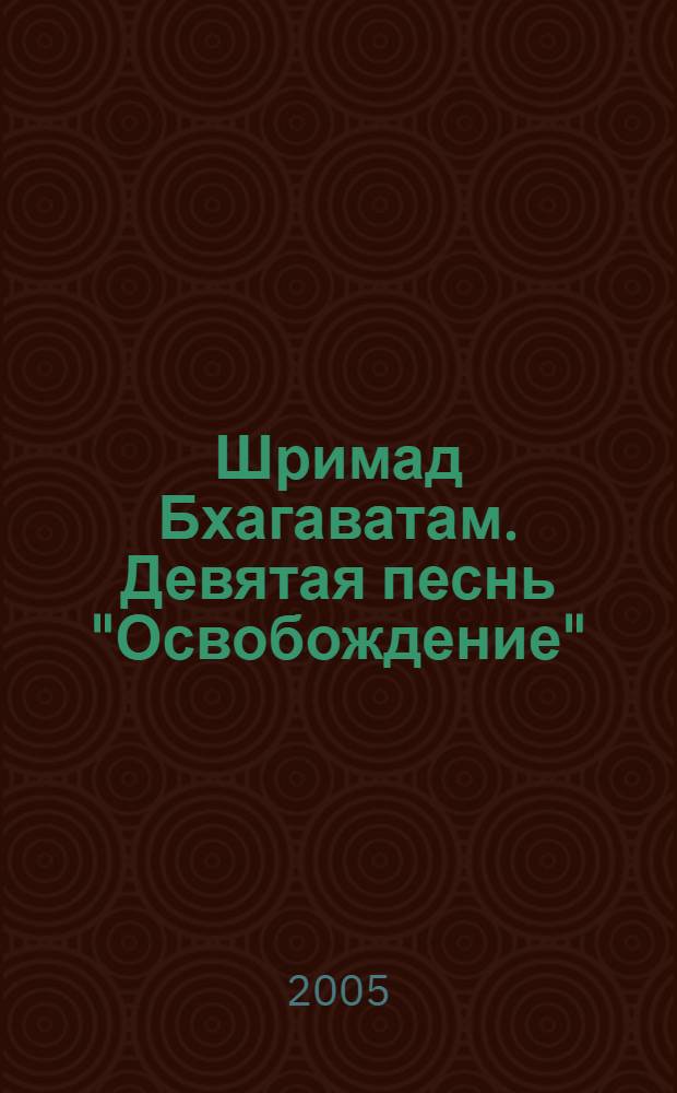 Шримад Бхагаватам. Девятая песнь "Освобождение" (главы 1-11) : с оригинальными санскритскими текстами, русской транслитерацией, пословным переводом, литературным переводом и комментариями
