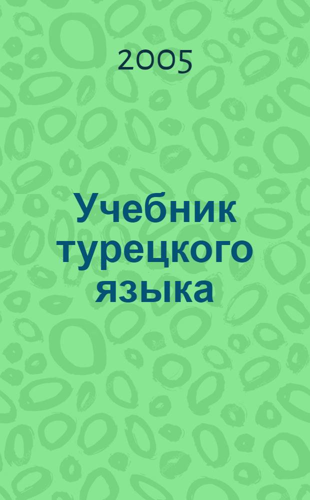 Учебник турецкого языка : для студентов высших учебных заведений, обучающихся по специальности 022800 (востоковедение, африканистика) и направлению 522600 (востоковедение, африканистика) : в 2 ч.