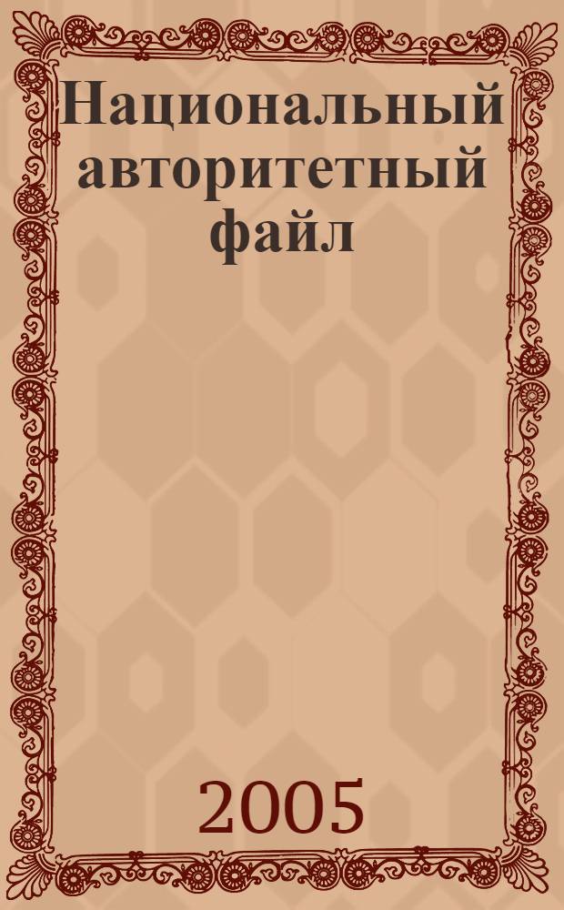 Национальный авторитетный файл : руководство по созданию, ведению и использованию