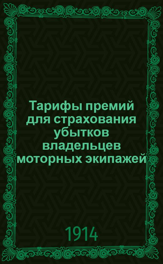 Тарифы премий для страхования убытков владельцев моторных экипажей : тарифы предназначены исключительно для личного пользования гг. инспекторов и агентов страхового общества "Россия" и не могут быть передаваемы страхователям или кому-бы то ни было другому