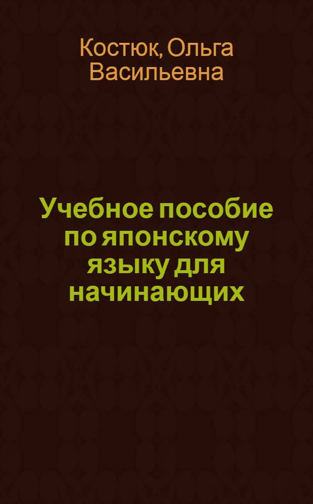 Учебное пособие по японскому языку для начинающих: иероглифика : учеб. пособие для изучающих япон. яз