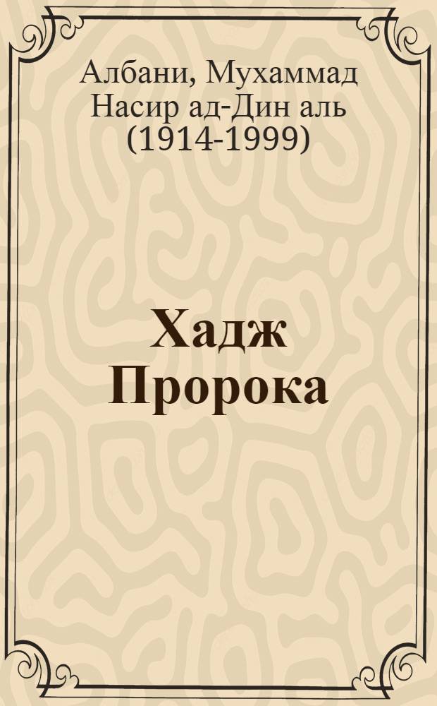 Хадж Пророка (да благословит его Аллах и приветствует), о котором рассказали великие и заслуживающие доверия передатчики со слов Джабира (да будет доволен им Аллах)