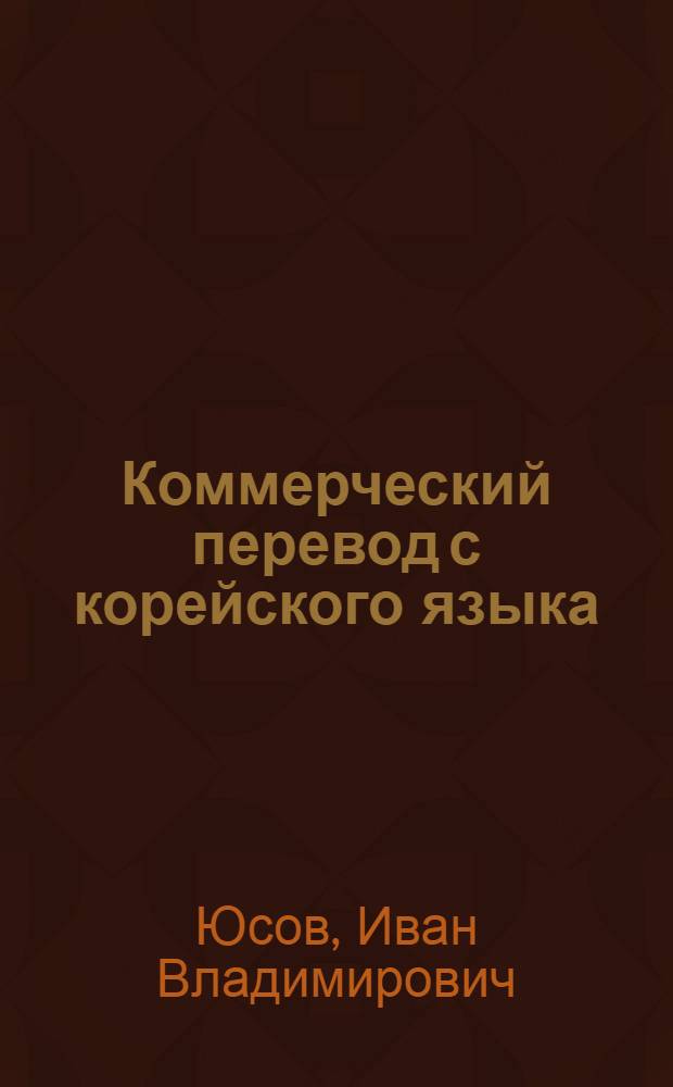 Коммерческий перевод с корейского языка = Korean-russian commercial translation : учебное пособие для студентов старших курсов