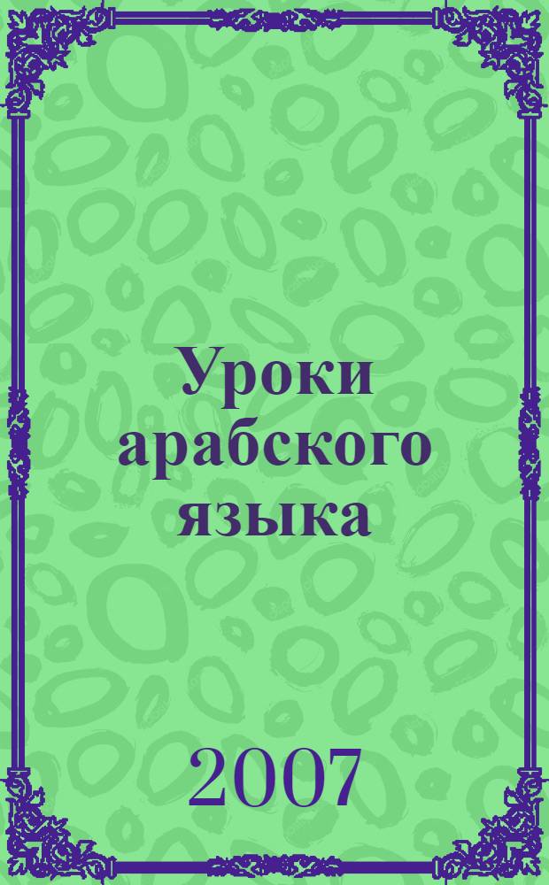Уроки арабского языка : письмо, чтение, основы грамматики : пособие для начинающих