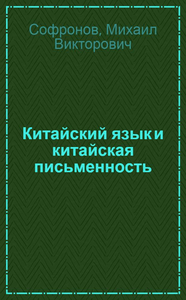 Китайский язык и китайская письменность : курс лекций : для студентов, учащихся и преподавателей высших и средних учебных заведений
