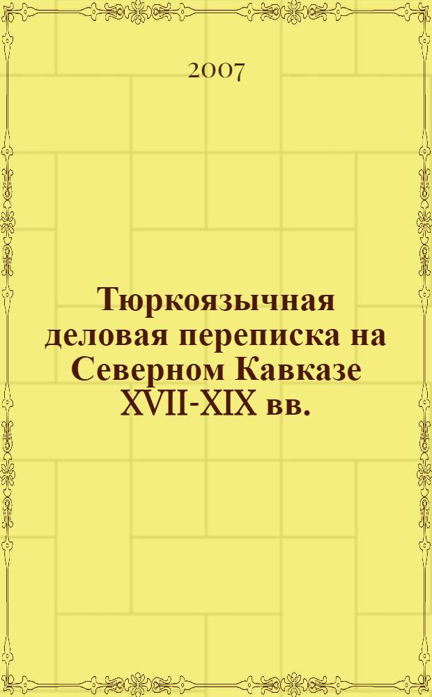 Тюркоязычная деловая переписка на Северном Кавказе XVII-XIX вв. : исследование, тексты и комментарии