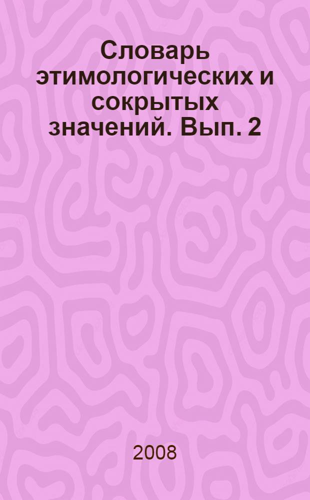 Словарь этимологических и сокрытых значений. Вып. 2 : Буквы В, Г, Д, Е, Ж, З
