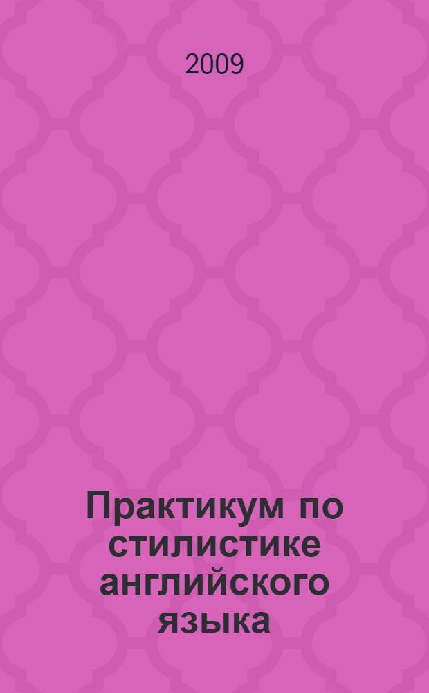 Практикум по стилистике английского языка : seminars in stylistics : учебное пособие : для студентов факультетов иностранных языков