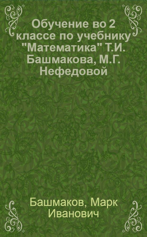 Обучение во 2 классе по учебнику "Математика" Т.И. Башмакова, М.Г. Нефедовой : программа. Методические рекомендации. Тематическое планирование