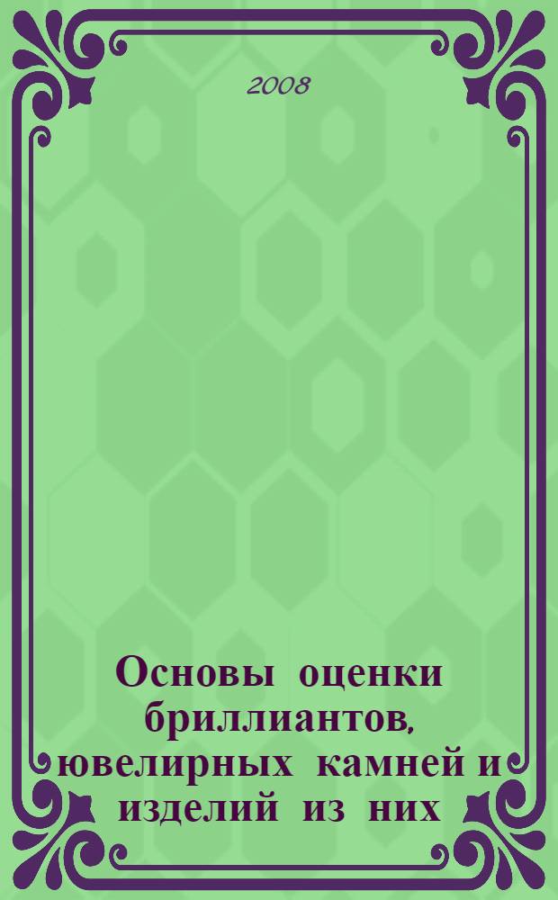 Основы оценки бриллиантов, ювелирных камней и изделий из них : электронный учебно-методический комплекс по дисциплине