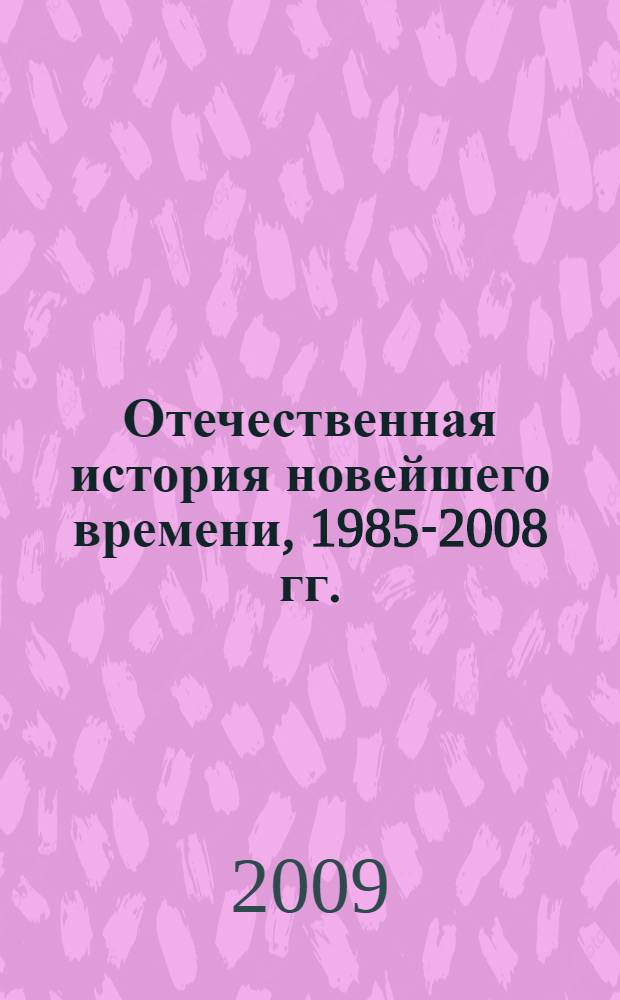 Отечественная история новейшего времени, 1985-2008 гг. : учебник для студентов высших учебных заведений, обучающихся по специальности 030402 - Историко-архивоведение и направлению 030400 - История