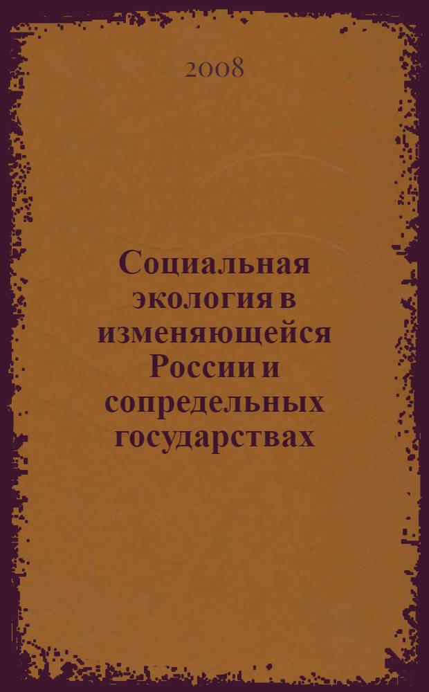 Социальная экология в изменяющейся России и сопредельных государствах: теория и практика : материалы Международной научно-практической конференции, г. Белгород, 12-13 декабря 2008 г
