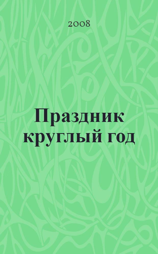 Праздник круглый год : сборник сценариев для методистов, воспитателей и педагогов, работающих с детьми старшего дошкольного возраста : приложение к журналу "Книжки, нотки и игрушки для Катюшки и Андрюшки"