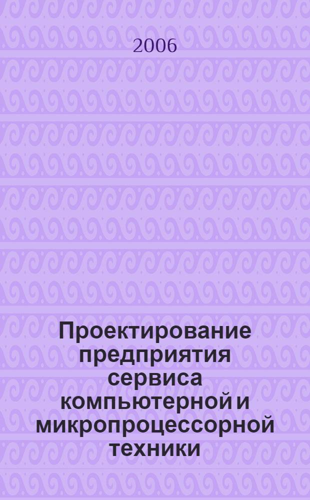 Проектирование предприятия сервиса компьютерной и микропроцессорной техники: учебное пособие