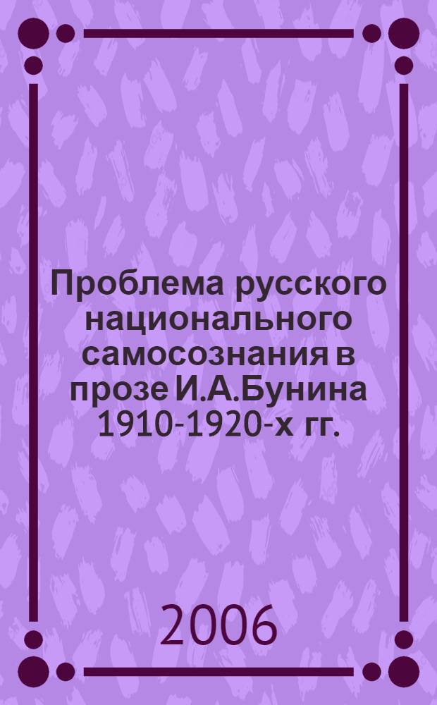 Проблема русского национального самосознания в прозе И.А.Бунина 1910-1920-х гг.: формы художественного выражения, эволюция : автореф. дис. на соиск. учен. степ. канд. филол. наук : специальность 10.01.01 <русская литература>