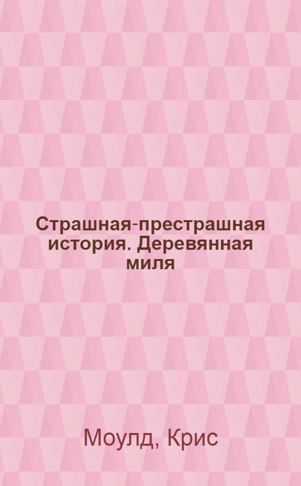 Страшная-престрашная история. Деревянная миля : роман : для детей среднего школьного возраста