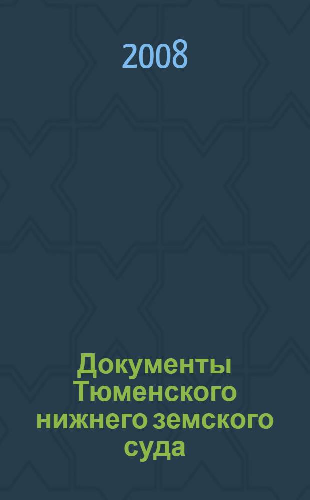 Документы Тюменского нижнего земского суда (1782-1796). Кн. 1 : Тексты