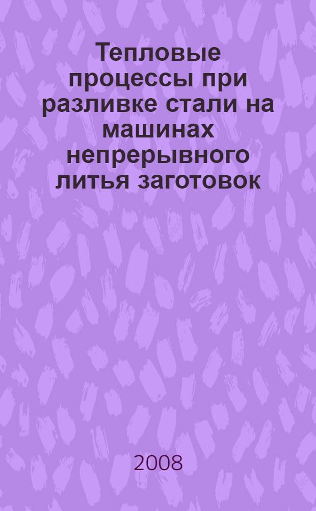 Тепловые процессы при разливке стали на машинах непрерывного литья заготовок : монография