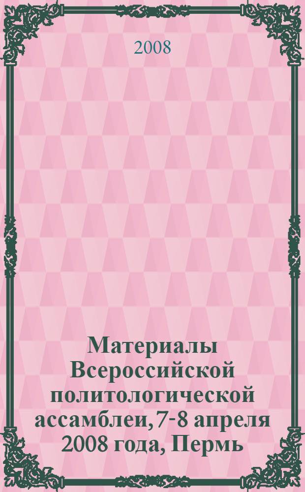 Материалы Всероссийской политологической ассамблеи, 7-8 апреля 2008 года, Пермь