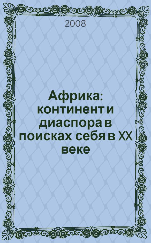 Африка: континент и диаспора в поисках себя в XX веке = Africa: continent and diaspora in search of identity in the 20 tn century : материалы Международной научной конференции