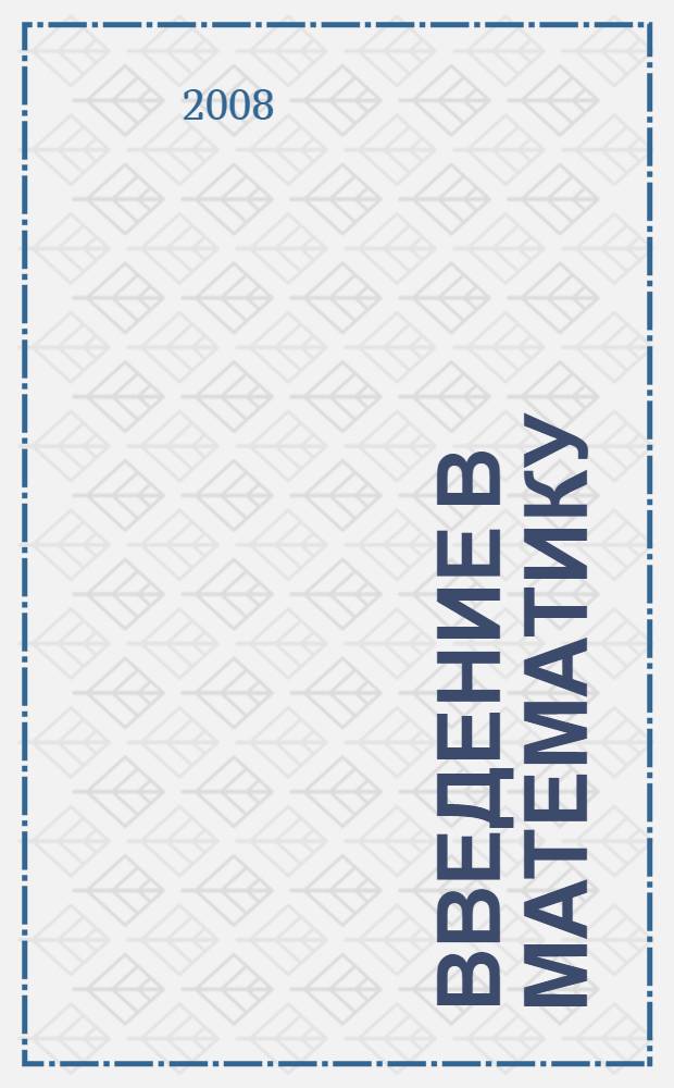 Введение в математику : учебное пособие для студентов высших учебных заведений, обучающихся по специальности 050201.65 (032100) - математика