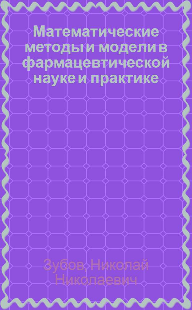 Математические методы и модели в фармацевтической науке и практике : руководство для провизоров и руководителей фармацевтических предприятий (организаций)