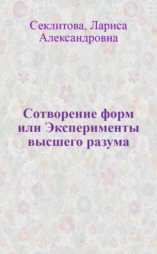 Сотворение форм или Эксперименты высшего разума