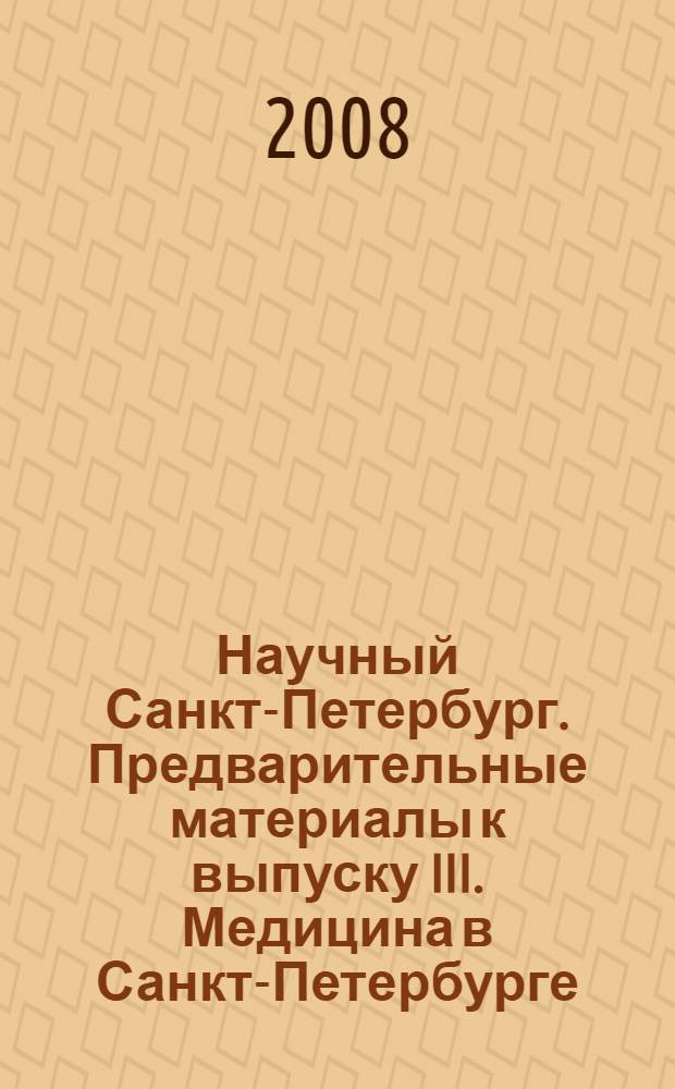 Научный Санкт-Петербург. Предварительные материалы к выпуску III. Медицина в Санкт-Петербурге. 1703-2008