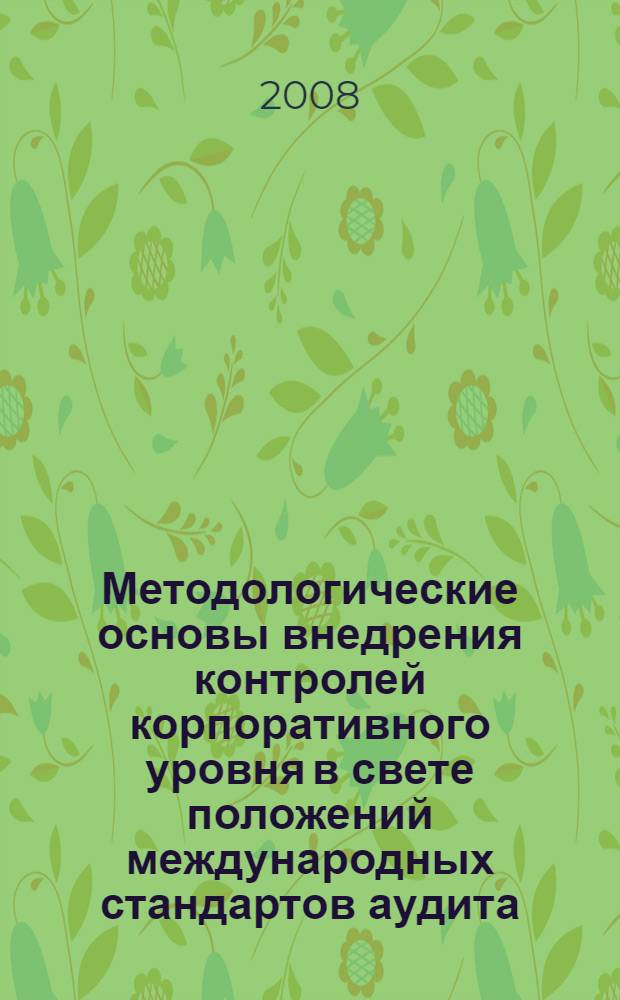 Методологические основы внедрения контролей корпоративного уровня в свете положений международных стандартов аудита : монография
