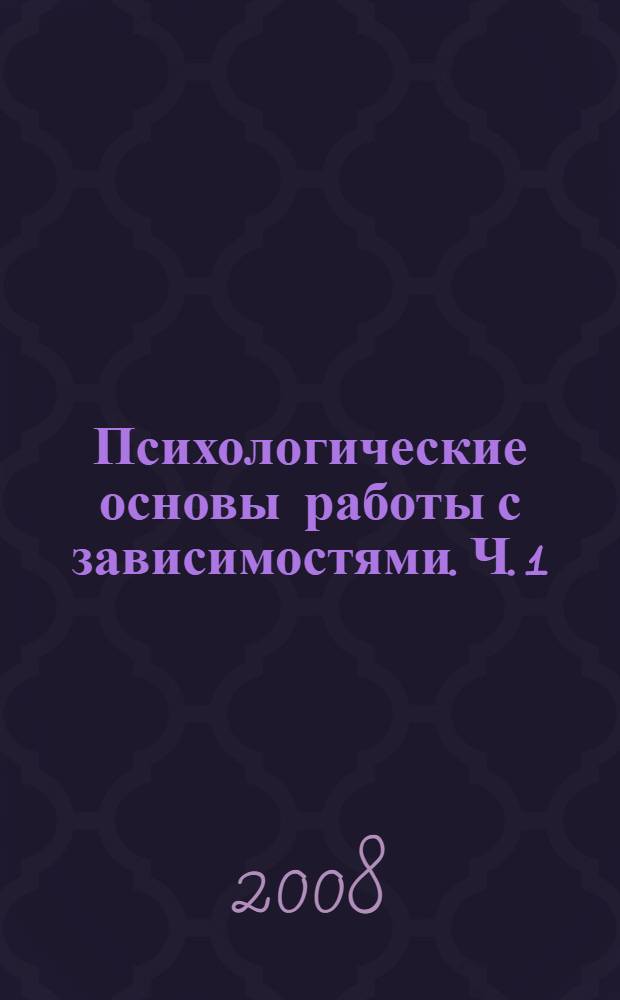 Психологические основы работы с зависимостями. Ч. 1