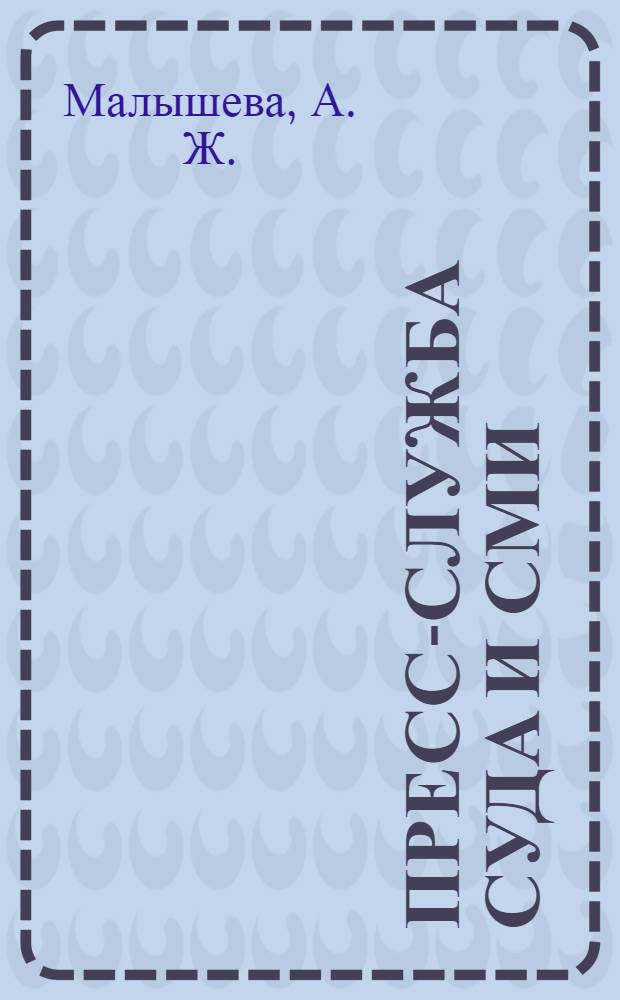 Пресс-служба суда и СМИ: проблемы и формы взаимодействия : пособие для пресс-секретарей судов
