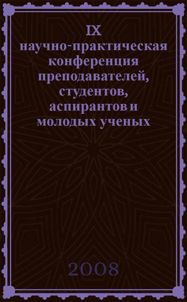 IX научно-практическая конференция преподавателей, студентов, аспирантов и молодых ученых, 11-12 апреля 2008 г. Т. 1