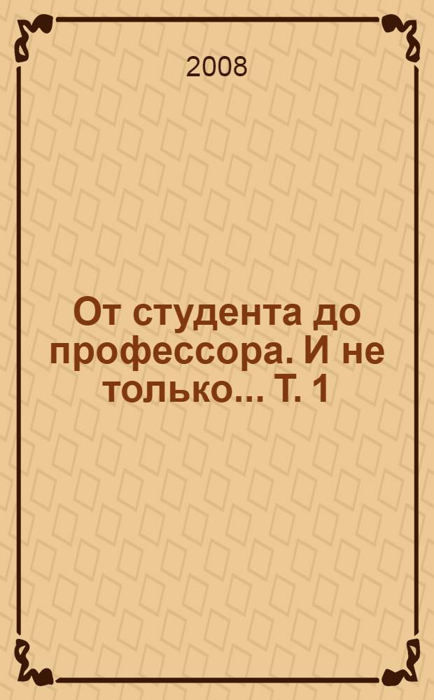 От студента до профессора. И не только... Т. 1